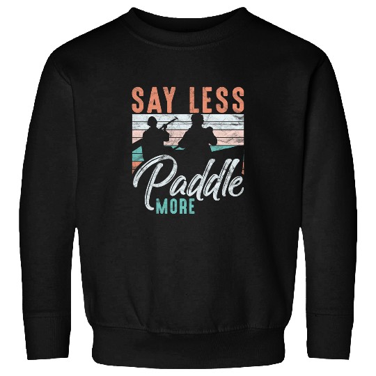 Funny Rowing Canoe Kajak Say Less Paddle More Club Sweatshirts
