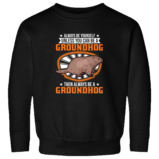 Always be yourself Unless you can be a Groundhog Marmot 31 Sweatshirts