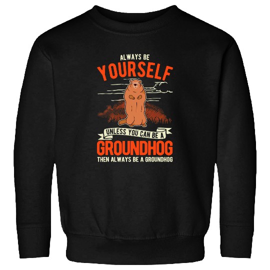 Always be yourself Unless you can be a Groundhog Marmot 2 88 Sweatshirts