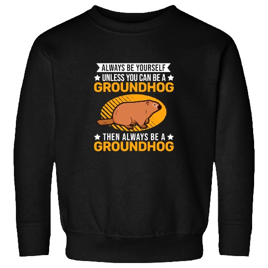Always be yourself Unless you can be a Groundhog Marmot 2 Sweatshirts