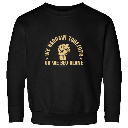 Union Worker Labor Union Laborer We Bargain Together Sweatshirts