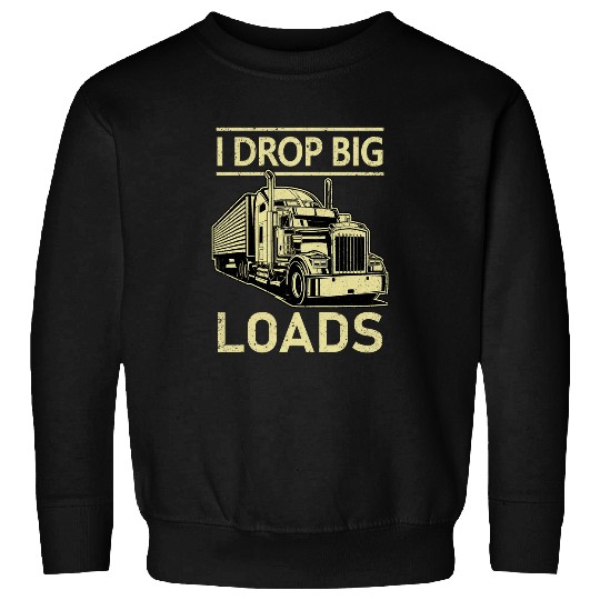 I Drop Big Loads Trucker Semi Truck Driver Trucking 3 Sweatshirts
