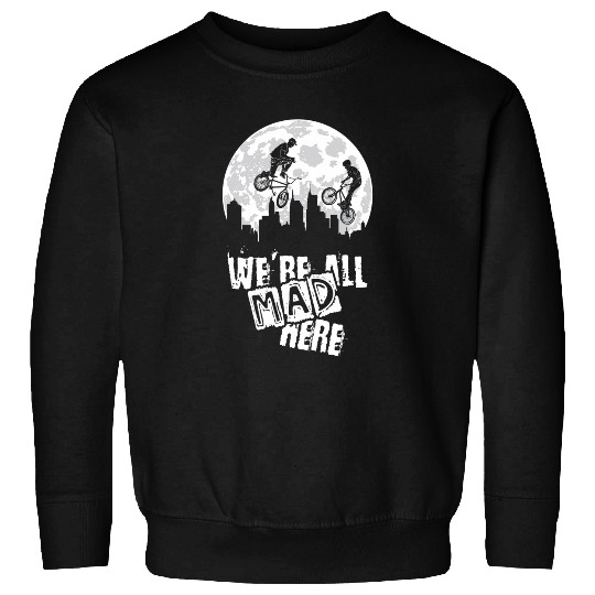 BMX We Are All Mad Here Sweatshirts