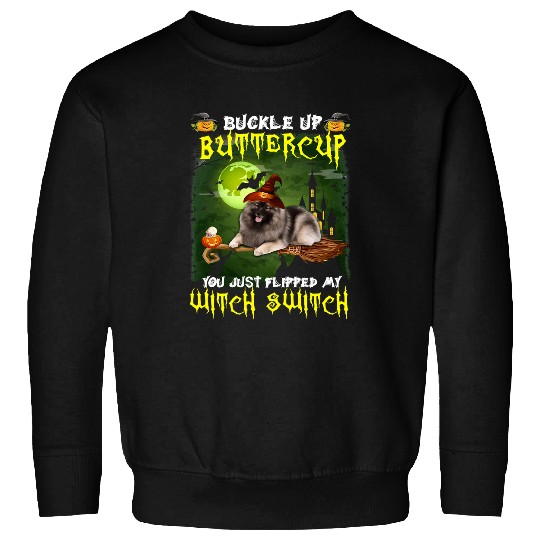 Dog Keeshond Buckle Up Buttercup You Just Flipped My Witch Switch 571 paw Sweatshirts