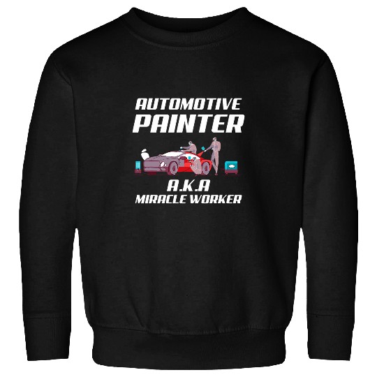 Automotive Painter aka Miracle Worker Funny Car Painter Sweatshirts