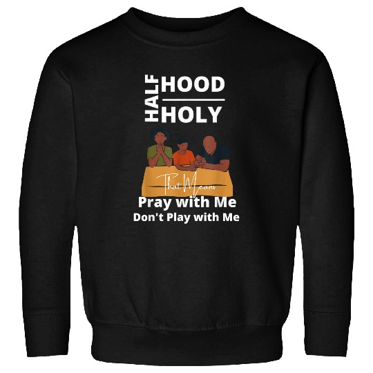 Half Hood Half Holy Pray with Me Dont Play with Me Funny Sweatshirts
