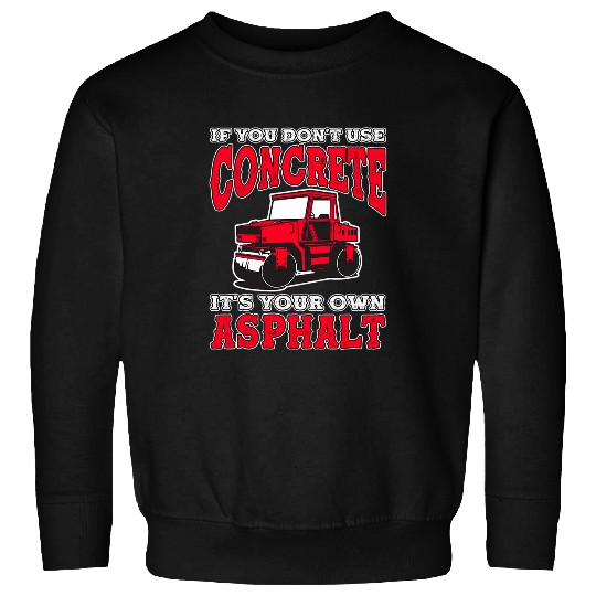 If You Dont Use Concrete Its Your Own Asphalt 5 Sweatshirts