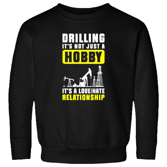 Drilling Its Not Just A Hobby Oilfield Worker Sweatshirts