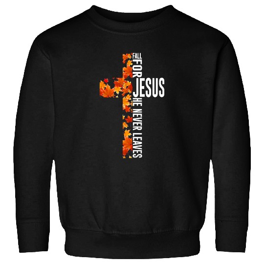 Christian Fall for Jesus He Never Leaves Christian Jesus cross Christ Sweatshirts