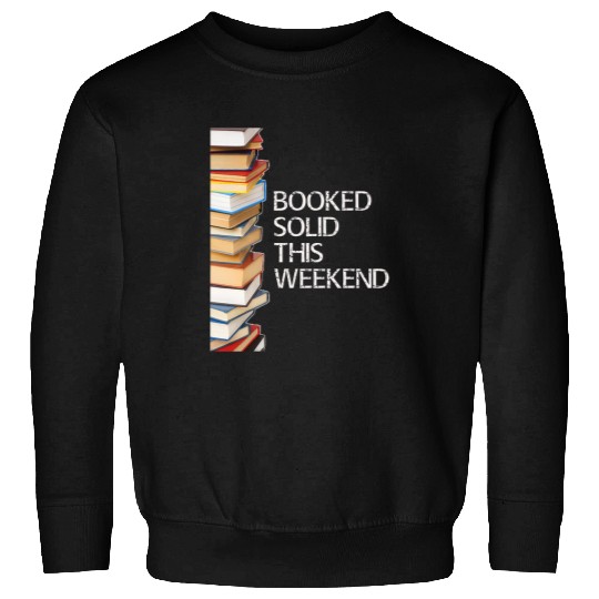 Booked Solid This Weekend Book Lovers Funny Sweatshirts