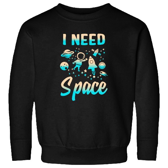 Astronauts I Need Space Outer Space Theme Geeks Astronomy Birthday 1 Sweatshirts