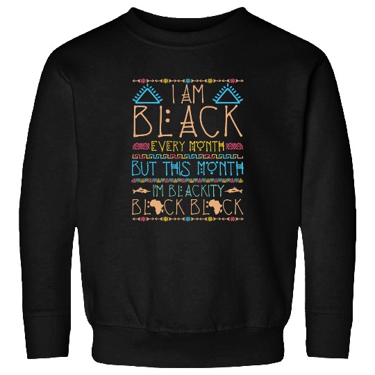 I Am Black Every Month But This Month Im Blackity Black 8 Sweatshirts