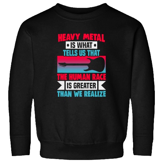 Heavy Metal is what tells us the human race is greater Sweatshirts