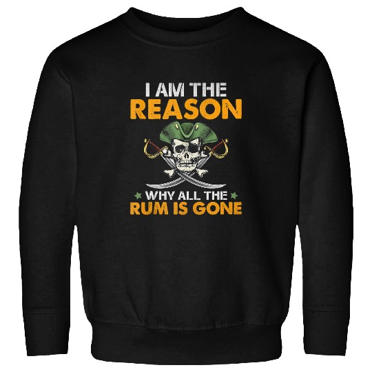 I Am Im The Reason The Rum Is Gone Funny Pirate Sweatshirts