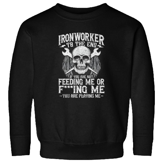 Ironworker to The End Funny Iron Worker Quotes Novelty Sweatshirts