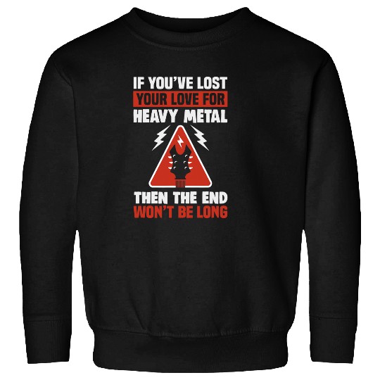 If youve lost your love for Heavy Metal then the end wont Sweatshirts