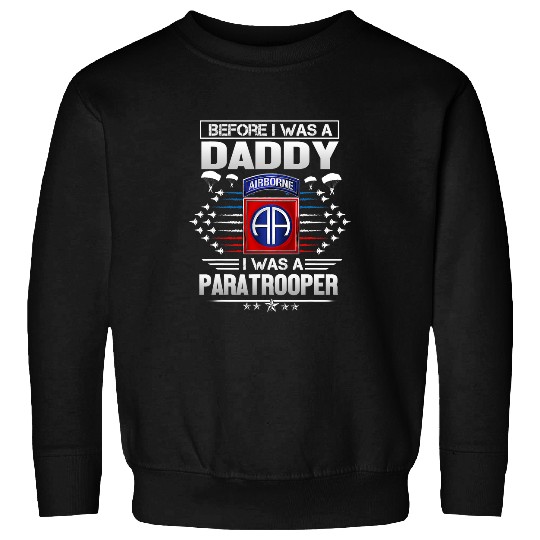 Before I Was A Daddy I Was A Paratrooper 82nd Airborne Vet 336 Sweatshirts