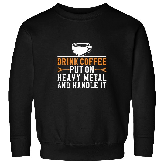 CF Coffee Drink Coffee Put on Heavy Metal and Handle It Sweatshirts