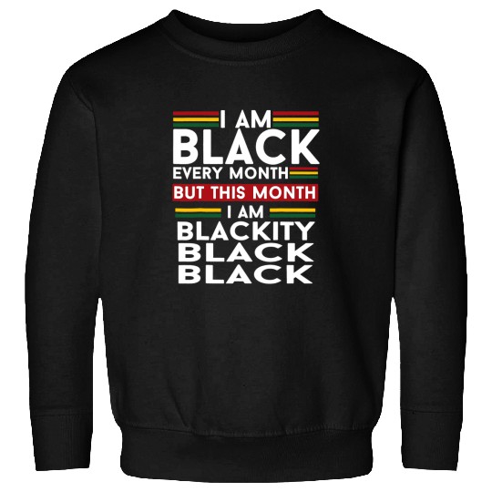 I Am Black Every Month But This Month Im Blackity Black Sweatshirts