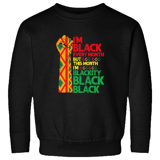 Blackity Black Every Month Black History BHM African Sweatshirts