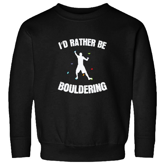 Climbing Climber Id rather be Bouldering Climbing Hobby Climb Sweatshirts