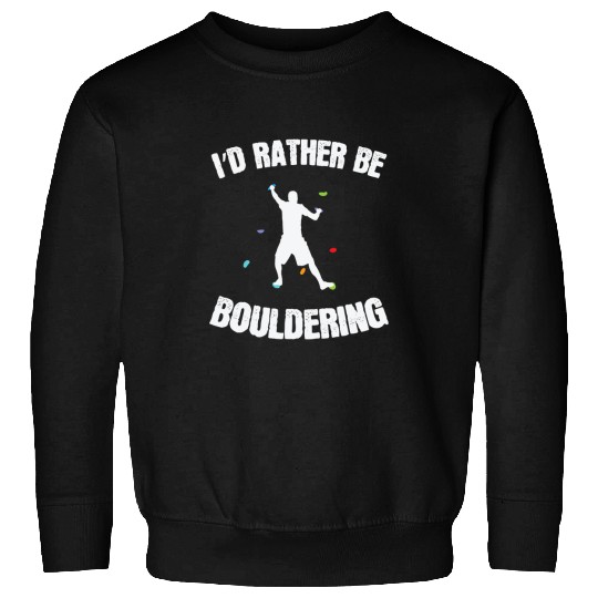 Climbing Climber Id rather be Bouldering Climbing Hobby Climb Sweatshirts