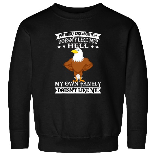Eagle You Think I Care About Who Doesnt Like Me Hell My Own Sweatshirts