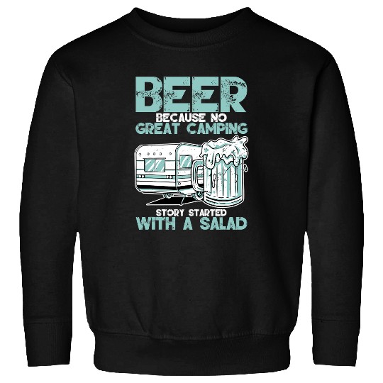 Beer Because No Great Camping Story Started With A Salad 119 Sweatshirts
