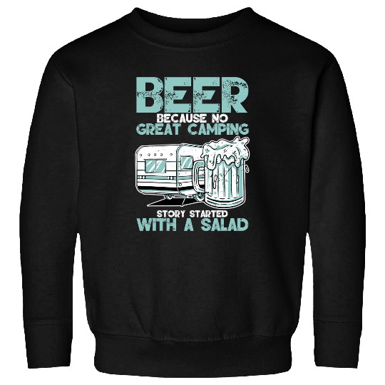 Beer Because No Great Camping Story Started With A Salad 119 Sweatshirts