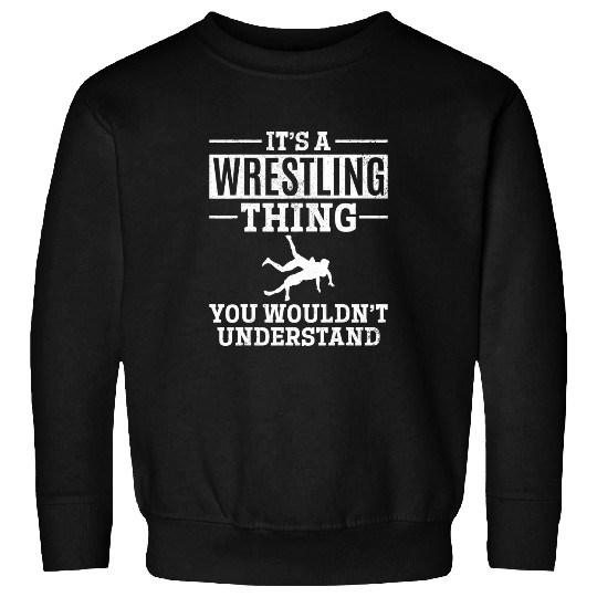 Its a Wrestling thing you wouldnt understand I Wrestler Sweatshirts