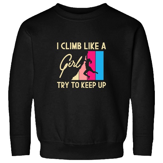 Climbing Climber I Climb Like A Girl Try To Keep Up Rock Climbing Climber 3 Climb Sweatshirts