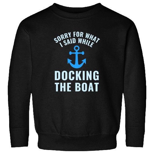 Funny Captain Sorry For What I Said While Docking The Boat Sweatshirts