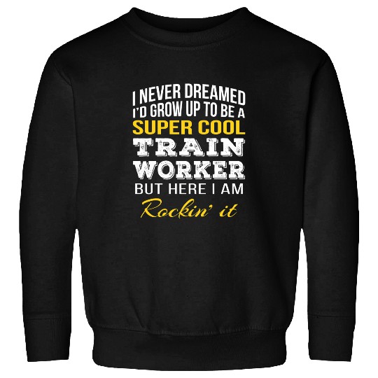 Funny Train Worker Gifts Sweatshirts