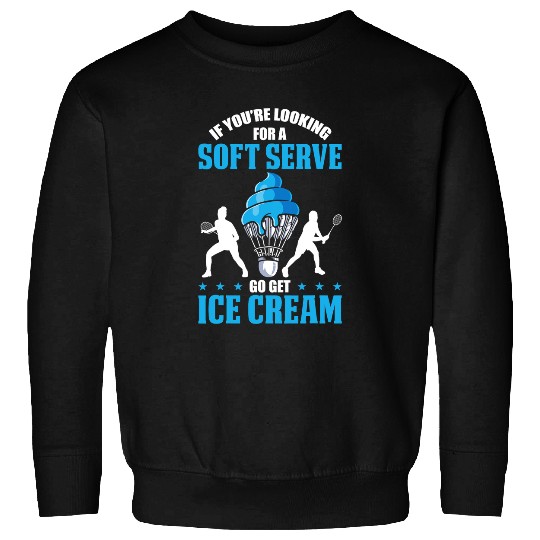 If Youre Looking For A Soft Serve Go Get Ice Cream Sweatshirts