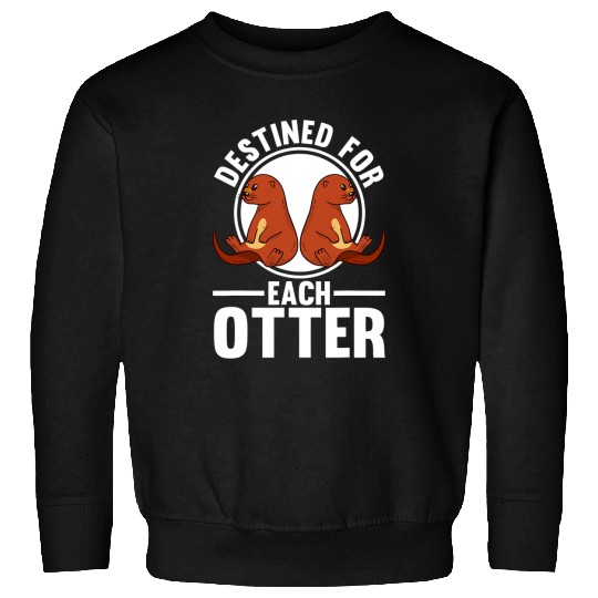 Otters Destined for each otter Otter Sweatshirts