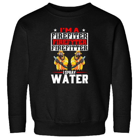 Fireman Firefighter Im A Firefighter I Spray Water Firefighter Fireman 1 Firemen Sweatshirts