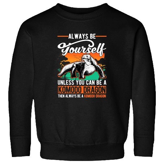 Dragons Always be yourself Unless you can be a Komodo Dragon 32 Sweatshirts