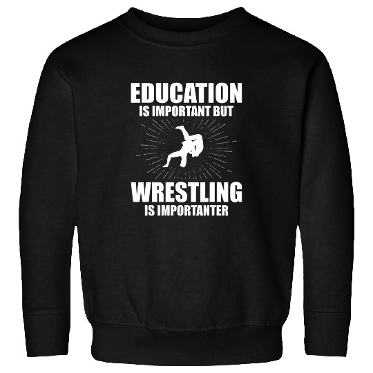 Education is important but wrestling is importanter Wrestler 3 Sweatshirts