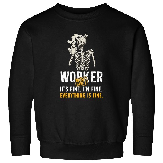 Night Shift Worker Its Fine Im Fine Overnight Work Shift Sweatshirts