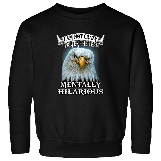 Eagle I Am Not crazys I Prefer The Term Mentally Hilarious Sweatshirts