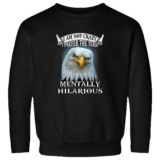 Eagle I Am Not crazys I Prefer The Term Mentally Hilarious Sweatshirts