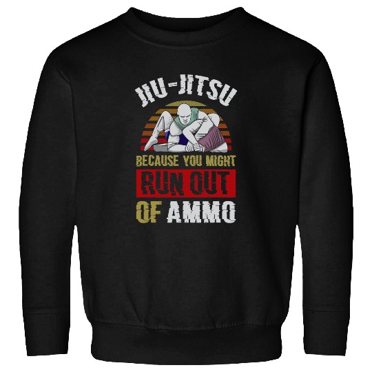 Jiu Jitsu Because You Might Run Out Of Ammo Funny Jiu Jitsu Sweatshirts