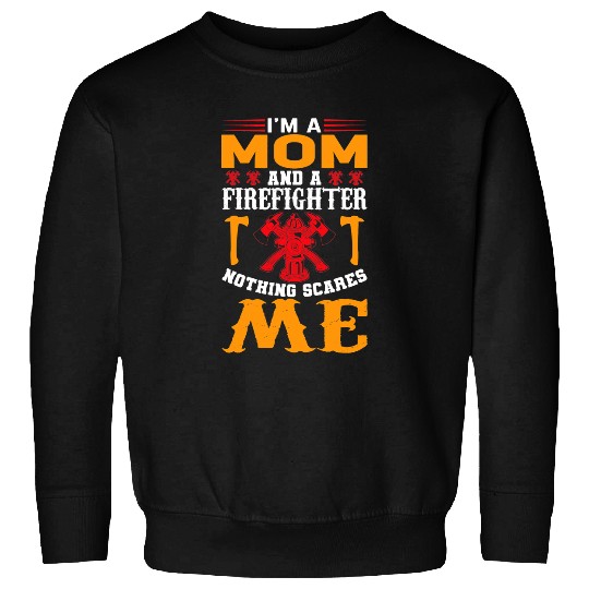 Fireman Firefighter I Am A Mom And A Firefighter Nothing Scares Me Firemen Sweatshirts