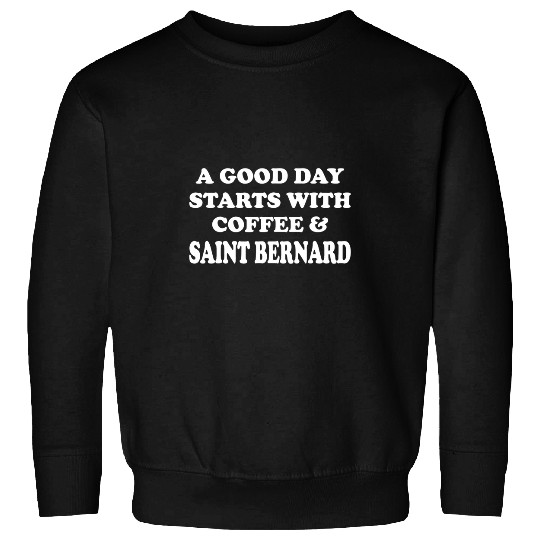 Dog Saint Bernard A Good Day Starts with Coffee Saint Bernard Dog Lover Sweatshirts