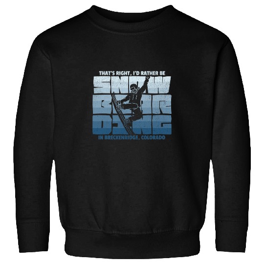 Skiing Ski Id Rather Be Snowboarding in Breckenridge Snowboarding Sweatshirts