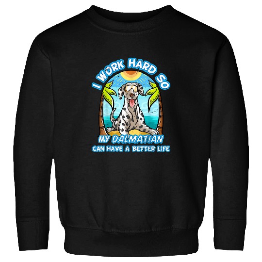 Dalmatian I Work Hard So My Dalmatian Can Have A Better Life Dog Dalmatians Dog Sweatshirts