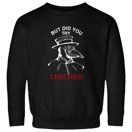 Funny plague doctor steampunk But did you try leeches 1 Sweatshirts