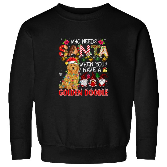 Goldendoodle Who Needs Santa When You Have A Golden Doodle Santa Dog278 Doodle Dog Sweatshirts