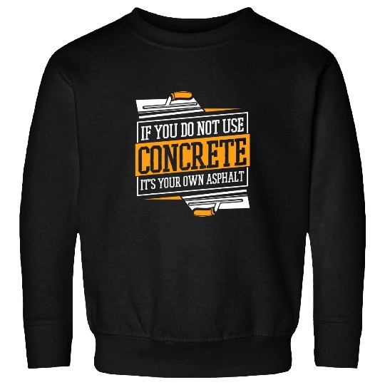 Concrete finisher its your own asphalt Sweatshirts