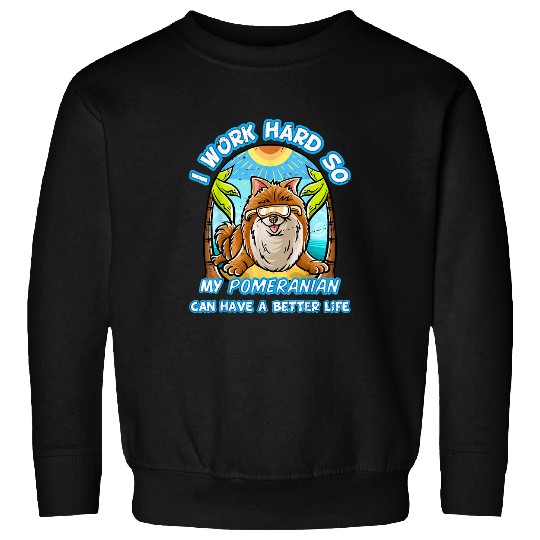 Dog Pomeranian I Work Hard So My Pomeranian Can Have A Better Life Dog Sweatshirts